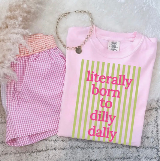 Literally Born to Dilly Dally Tee