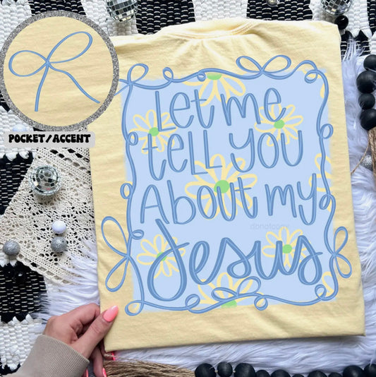 Let Me Tell You About My Jesus Tee